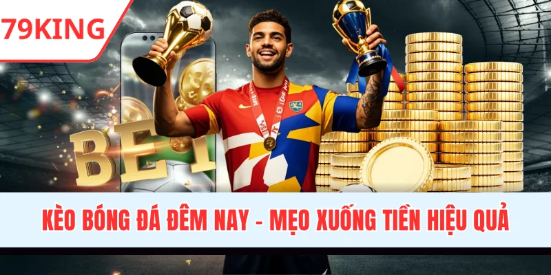 Kèo Bóng Đá Đêm Nay - Mẹo Xuống Tiền Hiệu Quả Từ Chuyên Gia