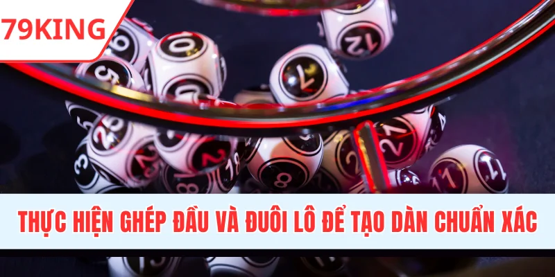 Thực hiện ghép đầu và đuôi lô để tạo dàn chuẩn xác